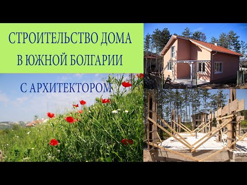 Видео: Строительство дома в Южной Болгарии с архитектором