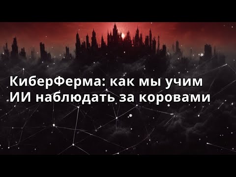 Видео: Айрат Галямов | КиберФерма: как мы учим ИИ наблюдать за коровами