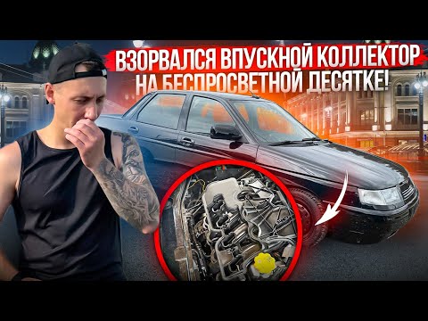 Видео: ВЗОРВАЛСЯ ВПУСКНОЙ КОЛЛЕКТОР НА БЕСПРОСВЕТНОЙ ДЕСЯТКЕ!