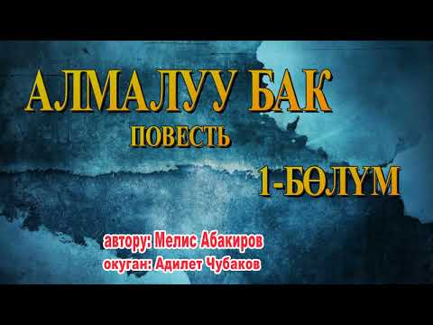 Видео: АЛМАЛУУ БАК \ МЕЛИС АБАКИРОВ \ 1-БӨЛҮМ