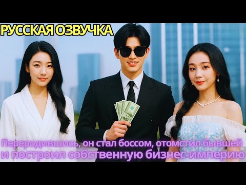 Видео: Переродившись, он стал боссом, отомстил бывшей и построил собственную бизнес-империю!