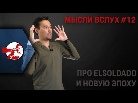 Видео: Мысли вслух #12. Про Elsoldado и будущее в хэштегах