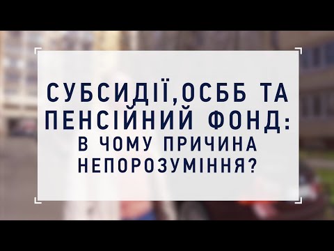 Видео: СУБСИДІЇ, ОСББ ТА ПЕНСІЙНИЙ ФОНД: в чому причина непорозуміння?