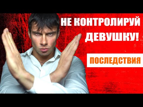 Видео: Ничего не запрещай девушке! Почему не нужно контролировать девушку? Последствия