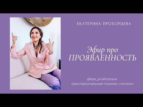 Видео: Эфир про проявленность | ЕКАТЕРИНА ПРОХОРЦЕВА