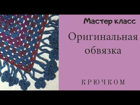 Видео: ОРИГИНАЛЬНАЯ обвязка крючком / МАСТЕР КЛАСС обвязка цветочками