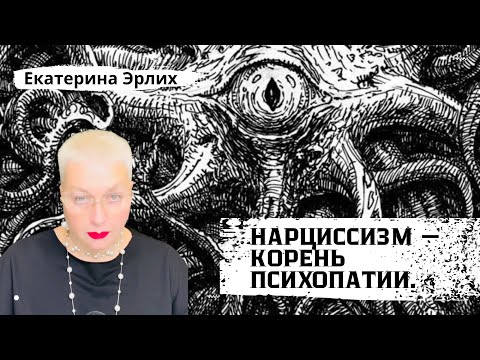 Видео: НАРЦИССИЗМ - КОРЕНЬ ПСИХОПАТИИ. Психолог Екатерина Эрлих
