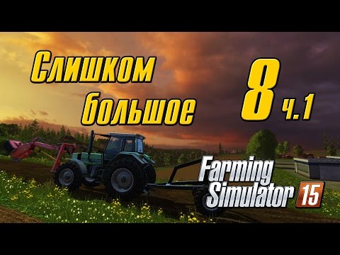 Видео: Слишком большое - 8 ч.1 Farming Simulator 15