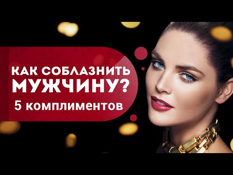 Видео: Комплименты мужчине, которые помогут соблазнить достойного мужчину.  Как привлечь мужчину? Кундалини