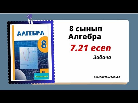 Видео: алгебра 8 сынып 7.21 есеп.  Абылкасымова 8 класс 7.21 задача