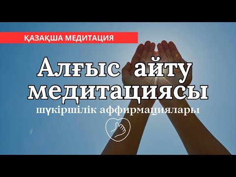 Видео: АЛҒЫС АЙТУ МЕДИТАЦИЯСЫ. МОЛШЫЛЫҚ, МАХАББАТ ПЕН СӘТТІЛІК ҚҰПИЯСЫ