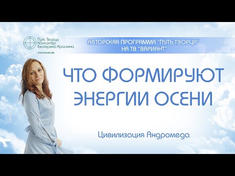 Видео: Что формируют энергии осени