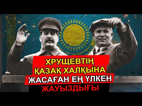 Видео: ХРУЩЕВТІҢ ҚАЗАҚСТАНҒА ЖАСАҒАН ЖАУЫЗДЫҒЫ ЖӘНЕ ОНЫҢ ЖАҚСЫЛЫҒЫ ЖАЙЛЫ ШЫНДЫҚ