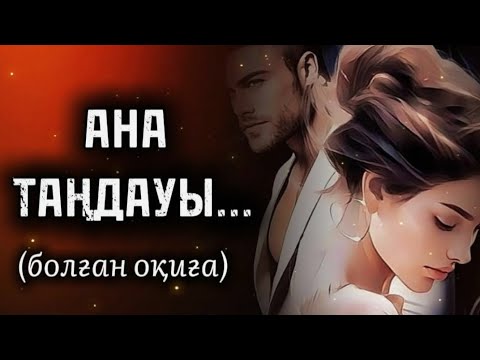 Видео: АНА ТАҢДАУЫ... ӨЗГЕГЕ САБАҚ БОЛАР ӘСЕРЛІ ӘҢГІМЕ. БОЛҒАН ОҚИҒА.