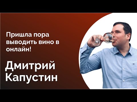 Видео: 74. ДМИТРИЙ КАПУСТИН. КАК ВЫВЕСТИ ВИНО В ОНЛАЙН