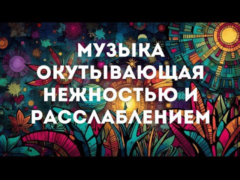 Видео: Музыка окутывающая нежностью и расслаблением // Музыка для медитаций // JustBe