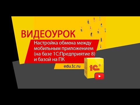 Видео: Видеоурок: настройка обмена между мобильным приложением (на базе 1С:Предприятие 8) и базой на ПК