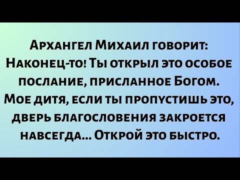 Видео: Архангел Михаил говорит: Наконец-то! Ты открыл это особое послание, присланное Богом. Мое дитя, если