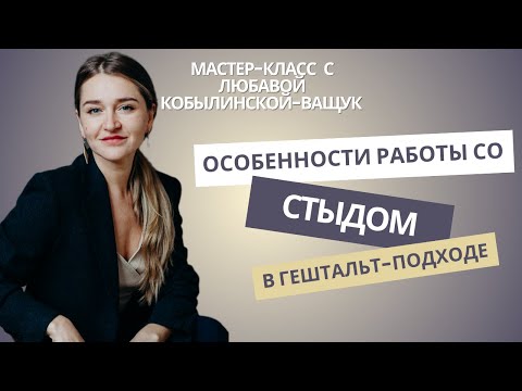 Видео: Особенности работы со стыдом в гештальт-подходе. Любава Кобылинская-Ващук