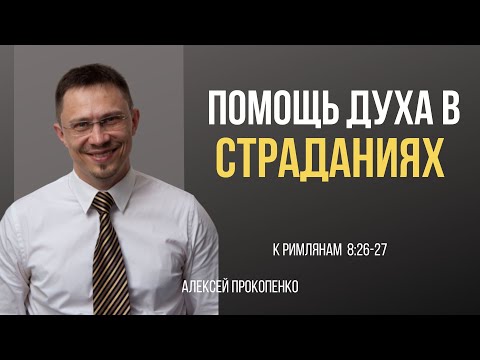 Видео: Помощь Духа в страданиях | Римлянам 8:26-27 | Алексей Прокопенко