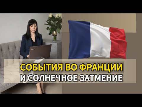 Видео: СОБЫТИЯ ВО ФРАНЦИИ И СОЛНЕЧНОЕ ЗАТМЕНИЕ | ОЛЬГА МАЙДО