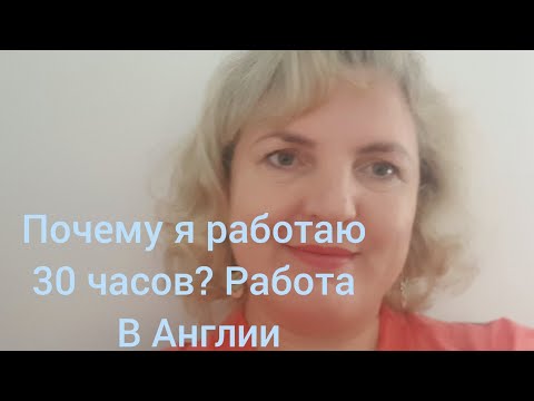 Видео: Работа в Англии. Почему я работаю 30 часов? Какие изменения произошли у меня на работе.