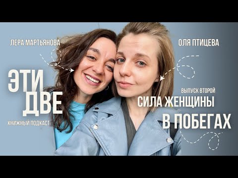 Видео: Книжный подкаст "ЭТИ ДВЕ": Сила женщины -- в побегах