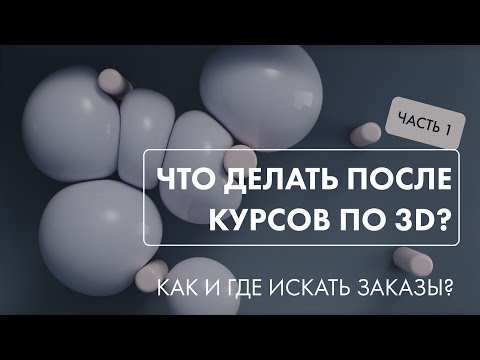 Видео: Что делать после курсов по 3D?  Как и где искать заказы?