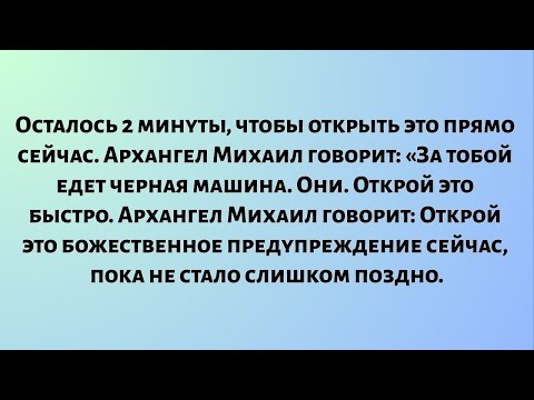 Видео: Осталось 2 минуты, чтобы открыть это прямо сейчас. Архангел Михаил говорит: За тобой едет черная...