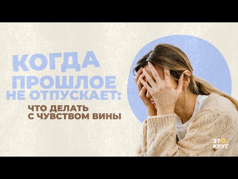 Видео: Когда прошлое не отпускает: что делать с чувством вины