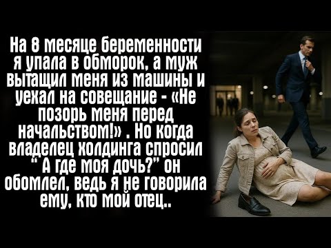 Видео: На восьмом месяце беременности я упала в обморок, а муж вытащил меня из машины и уехал на совеща
