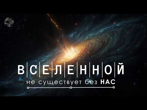 Видео: Вселенной не существует без НАС