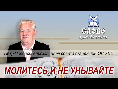 Видео: Молитесь и не унывайте. Петр Новорок, старейшина ОЦ ХВЕ.