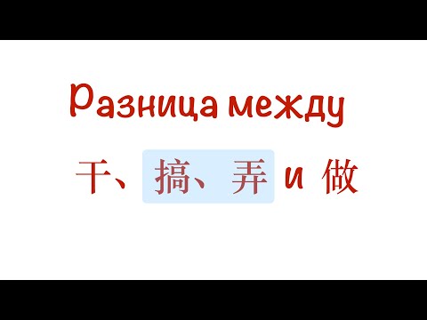 Видео: Разница между 干、搞、弄、做. Часть 2: про 搞 и 弄