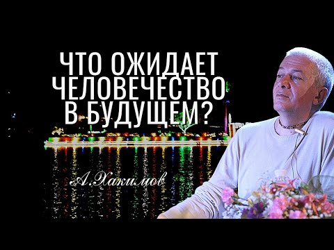 Видео: Что происходит сейчас, и что ожидает человечество в будущем? Александр Хакимов