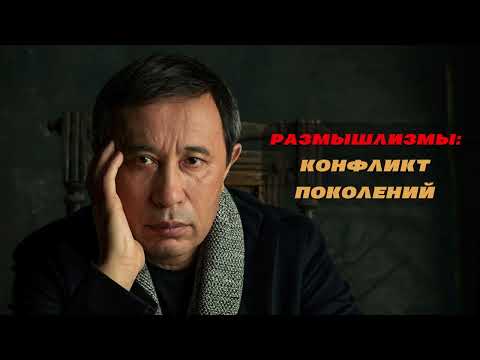 Видео: РАЗМЫШЛИЗМЫ:КОНФЛИКТ ПОКОЛЕНИЙ/ЕРМЕК ТУРСУНОВ