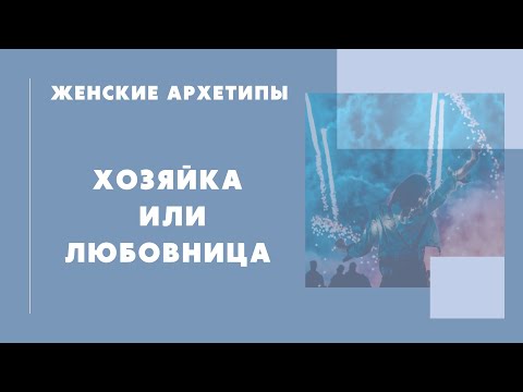 Видео: Женские архетипы: хозяйка или любовница. Как женские архетипы влияют на отношения с мужчинами?