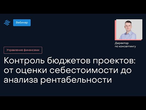 Видео: Контроль бюджетов проектов: от оценки себестоимости до анализа рентабельности