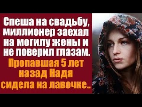 Видео: Спеша на свадьбу, миллионер заехал на могилу жены и не поверил глазам. Пропавшая 5 лет назад Надя..