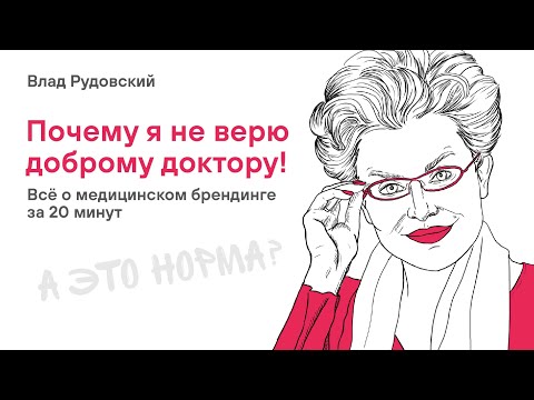 Видео: Почему я не верю доброму доктору. Всё о медицинском брендинге за 20 минут.