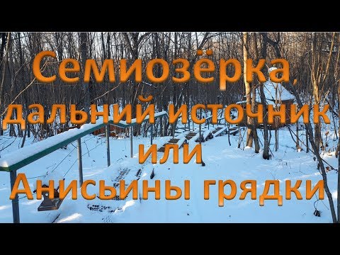 Видео: Семиозерка - дальний источник, или Анисьины грядки