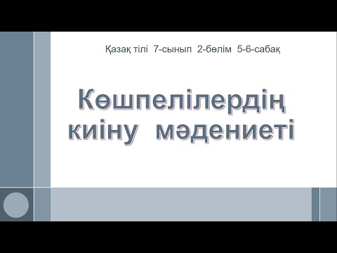 Видео: Қазақ тілі 7   сынып 2 - бөлім 5 - 6 - сабақ   Көшпелілердің  киіну мәдениеті #қазақтілісабағы