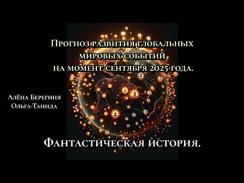 Видео: Прогноз развития глобальных мировых событий на момент сентября 2025г.Алёна Берегиня и Ольга-Танида.