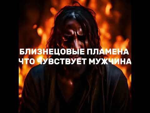 Видео: Близнецовые пламена что чувствует мужчина?