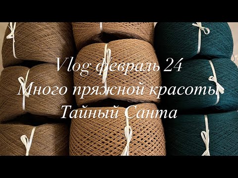 Видео: VLOGфевраль24/ PRO красивую пряжу/ PRO распаковку в рамках проекта «Тайный Санта»
