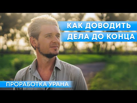 Видео: ПРОРАБОТКА УРАНА: КАК ДОВОДИТЬ ДЕЛА ДО КОНЦА