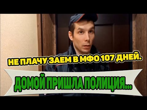Видео: НЕ ПЛАЧУ МИКРОЗАЙМ 107 ДНЕЙ. ДОМОЙ ПРИШЛА ПОЛИЦИЯ ПО ЗАЯВЛЕНИЮ МФО... ЧТО ДЕЛАТЬ В ДАННОЙ СИТУАЦИИ?
