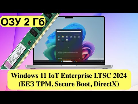 Видео: Windows 11 IoT Enterprise LTSC 2024 (БЕЗ TPM, Secure Boot, DirectX. Работает с 2GB)