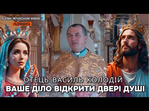 Видео: Ваше діло відкрити двері душі - отець Василь Колодій.