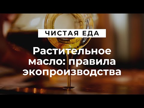 Видео: Растительное масло: правила экопроизводства \ Чистая еда